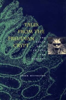 Tales from the Freudian Crypt: The Death Drive in Text and Context by DuFresne