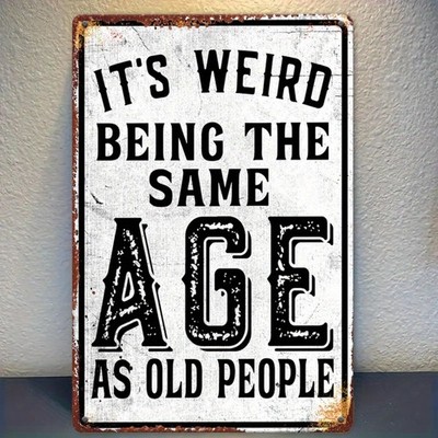 It's Weird Being The Same Age As Old People Metal Sign Funny Home Wall Decor