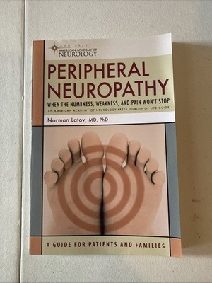 Peripheral Neuropathy : When the Numbness, Weakness, and Pain Won't Stop 