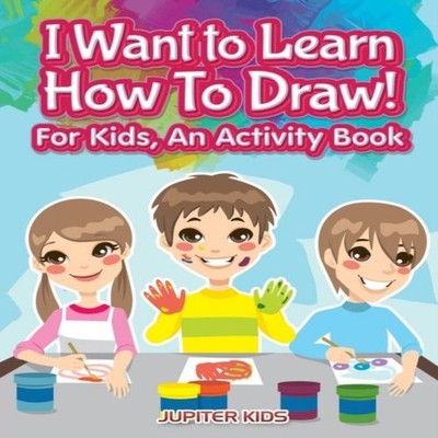 I Want to Learn How To Draw! For Kids an Activity and Activity Bo