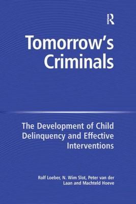 Tomorrow's Criminals : The Development of Child Delinquency and Effective Int...