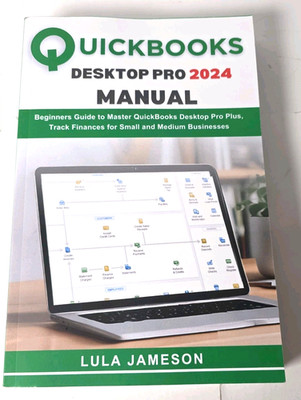 QUICKBOOKS DESKTOP PRO 2024 MANUAL: BEGINNERS GUIDE TO MASTER QUICK... Lula Jame