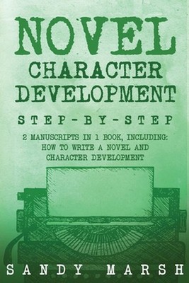 Novel Character Development: Step-by-Step 2 Manuscripts in 1 Book Essential Fict