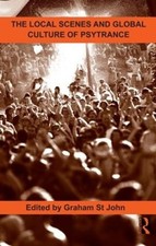 The Local Scenes and Global Culture of Psytrance by Graham St. John (English) Ha