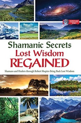 SHAMANIC SECRETS OF LOST WISDOM REGAINED By Robert Shapiro **BRAND NEW**