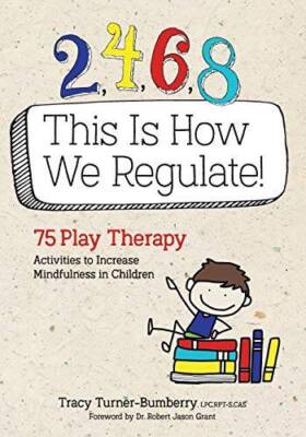 2, 4, 6, 8 This Is How We Regulate: 75 Play Therapy Activities to Increas - GOOD