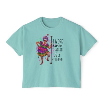 I Work Harder Than An Ugly Stripper T-Shirt | Boxy Tee