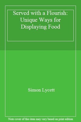 Served with a Flourish: Unique Ways for Displaying Food,Simon Ly