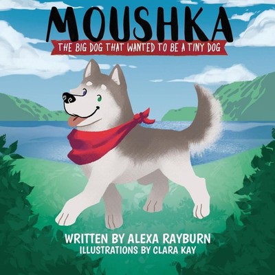 MoushkaThe Big Dog That Wanted to be a Tiny Dog Alexa Rayburn Pap