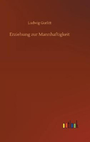 Erziehung Zur Mannhaftigkeit [german] By Gurlitt, Ludwig