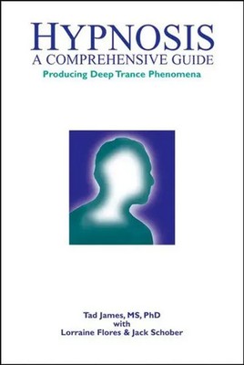 Hypnosis: A Comprehensive Guide | Producing Deep Trance Phenomena | Tad James