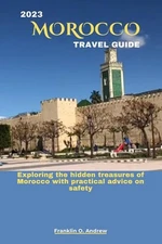 2023 Morocco Travel Guide: Exploring the hidden treasures of Morocco with practi