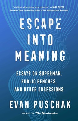 Escape into Meaning: Essays on Superman, Public Benches, and Other Obsession...