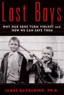 Lost Boys: Why our Sons Turn Violent and How We Can Save Them by James Garbarino