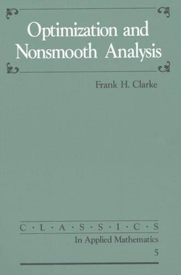 OPTIMIZATION AND NONSMOOTH ANALYSIS (CLASSICS IN APPLIED By Frank H. Clarke