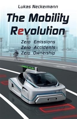 Mobility Revolution : Zero Emissions, Zero Accidents, Zero Ownership, Paperba...