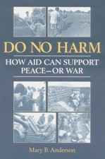 Do No Harm : How Aid Can Support Peace - Or War Mary B. Anderson