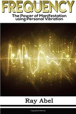 FREQUENCY: HARNESS THE POWER OF HUMAN FREQUENCY AND CHANGE By Ray Abel