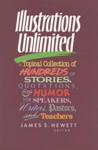 Illustrations Unlimited: A Topical Collection of Hundreds of Illustrations Unlimited: A Topical Collection of Hundreds of