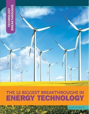 The 12 Biggest Breakthroughs in Energy Technology by Eboch, M. M.