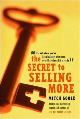 The Secret to Selling More: It's Not Where You've Been Looking, If It Were, ...