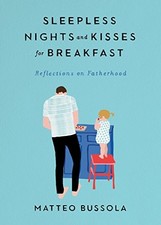 Sleepless Nights and Kisses for Breakfast: Reflections on Fatherhood by Bussola