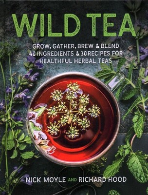Wild Tea: Grow, gather, brew & blend 40 ingredients & 30 recipes for healthful h