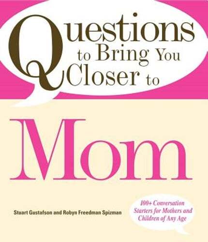 Questions to Bring You Closer to Mom: 100+ Conversation Starters for Mothers and