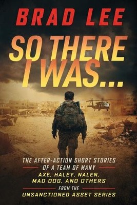 So There I Was...: Die After Action Kurzgeschichten eines Teams von vielen; Axe Hal...