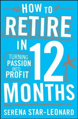 How to Retire in 12 Months: Turning Passion into Profit By Seren