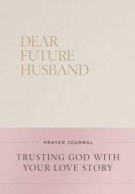 Dear Future Husband Prayer Journal : A Journaling Devotional for Christian Wo...
