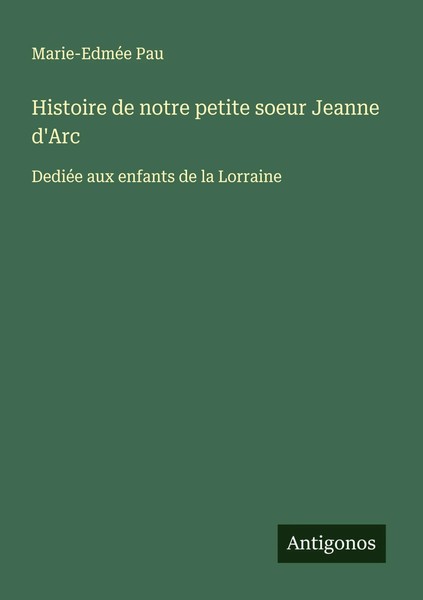Marie-EdméE Pau | Histoire De Notre Petite Soeur Jeanne D'arc | Taschenbuch-image