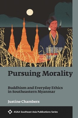 Pursuing Morality: Buddhism and Everyday Ethics in Southeastern Myanmar by Justi
