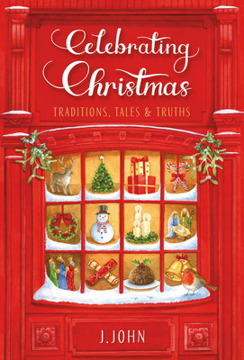 Celebrating Christmas: Traditions, Tales and Truths,John, J. J. 