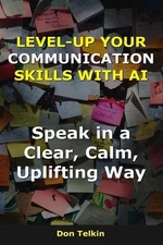 Level-up your communication skills with AI: Speak in a Clear, Calm, Uplifting Wa