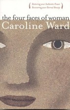 Four Faces of Woman: Restoring Your Authentic Power, Recovering Your Eternal Bea