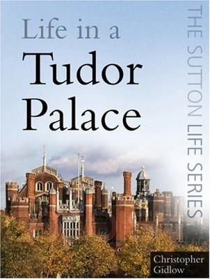 Life in a Tudor Palace (Sutton Life) By Christopher Gidlow