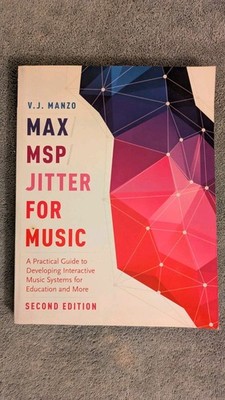 V.J. Manzo, MAX / MSP / JITTER FOR MUSIC, 2nd Edition, PB, 2016, Oxford U. Press