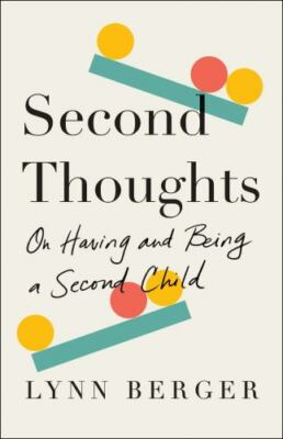 Second Thoughts: On Having and Being a Second Child by Berger, Lynn