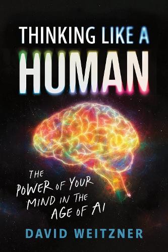 Thinking Like a Human: The Power of Your Mind in the Age of AI by David Weitzne - Image 6