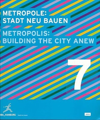 Metropole: Stadt neu bauen = Metropolis: Building the city anew. IBA Hamburg. Me
