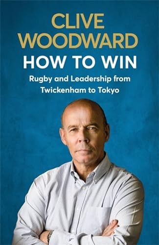 How to Win: Rugby and Leadership from Twickenham to Tokyo,Cliv .