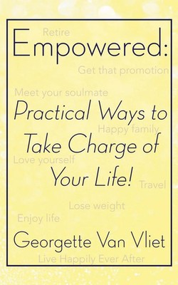 Empowered Practical Ways to Take Charge of Your Life! Georgette van Vliet Buch