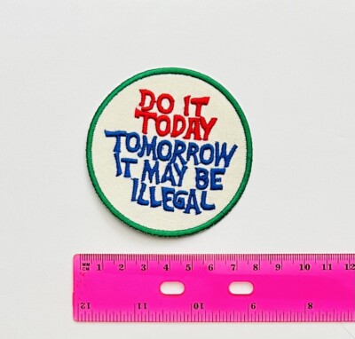 Do It Today  Iron On Patch It May Be Illegal Tomorrow Humor Silly