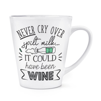 Never Cry Over verschüttete Milch It Could Have Been Wine 12oz Latte Becher Tasse lustiger Witz