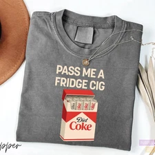 Pass Me A Fridge Cig Shirt, Diet Coke Lover Shirt, Beverage Humor Shirt