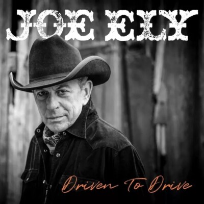 JOE ELY - DRIVEN TO DRIVE NEW CD