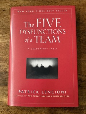 The Five Dysfunctions of a Team: A Leadership Fable PA Lencioni