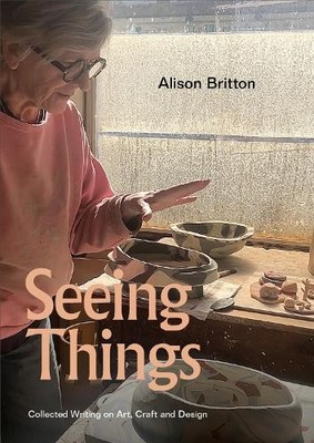 Alison Britton, Seeing Things: Collected Writing on Art, Craft and (Taschenbuch)