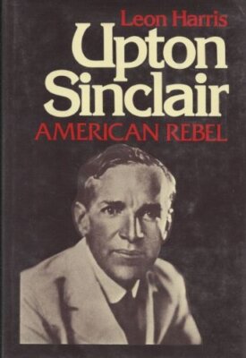 UPTON SINCLAIR, AMERICAN REBEL By Leon A Harris - Hardcover Excellent Condition